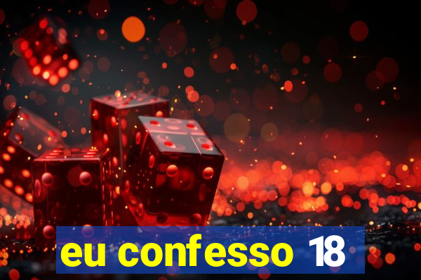 eu confesso 18